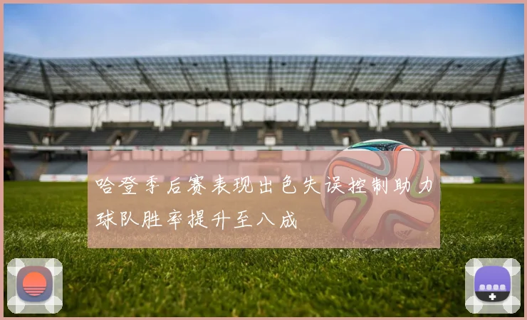 哈登季后赛表现出色失误控制助力球队胜率提升至八成